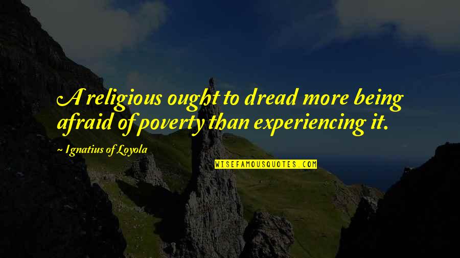 Idea Theory Quotes By Ignatius Of Loyola: A religious ought to dread more being afraid