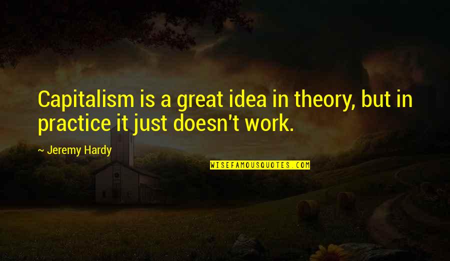 Idea Theory Quotes By Jeremy Hardy: Capitalism is a great idea in theory, but