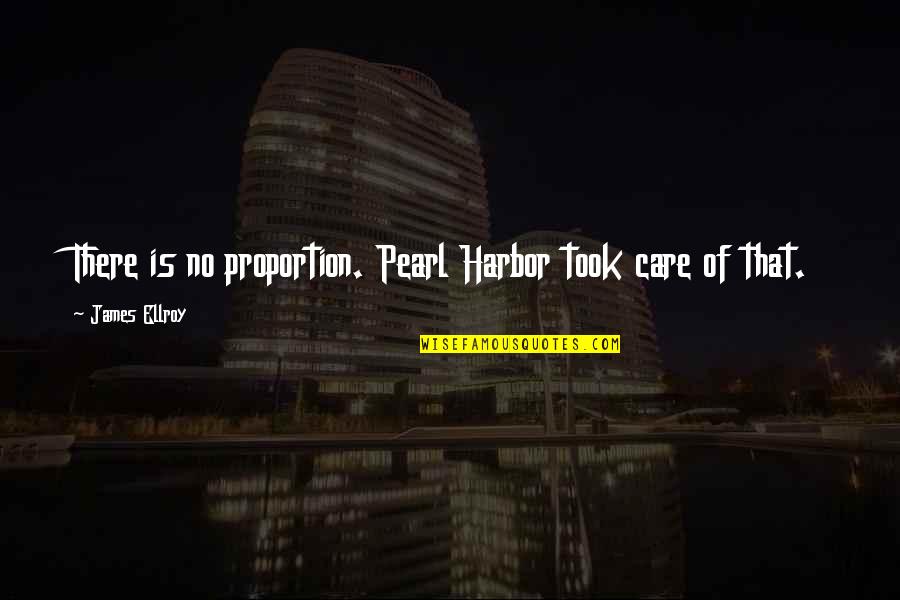 Idea Top Up Quotes By James Ellroy: There is no proportion. Pearl Harbor took care Idea Top Up Quotes By James Ellroy: There is no proportion. Pearl Harbor took care