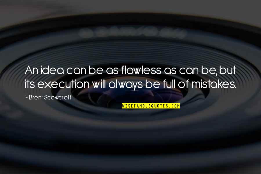 Idea Vs Execution Quotes By Brent Scowcroft: An idea can be as flawless as can Idea Vs Execution Quotes By Brent Scowcroft: An idea can be as flawless as can