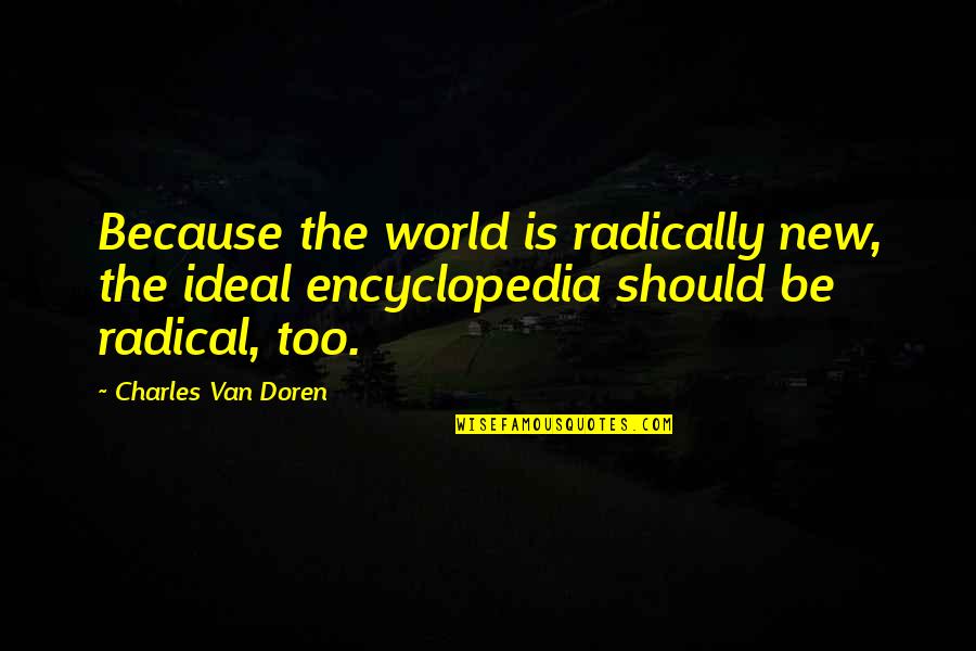 Ideal And Co Quotes By Charles Van Doren: Because the world is radically new, the ideal Ideal And Co Quotes By Charles Van Doren: Because the world is radically new, the ideal