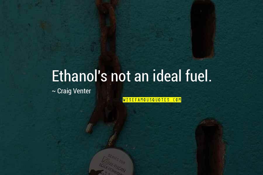 Ideal And Co Quotes By Craig Venter: Ethanol's not an ideal fuel. Ideal And Co Quotes By Craig Venter: Ethanol's not an ideal fuel.
