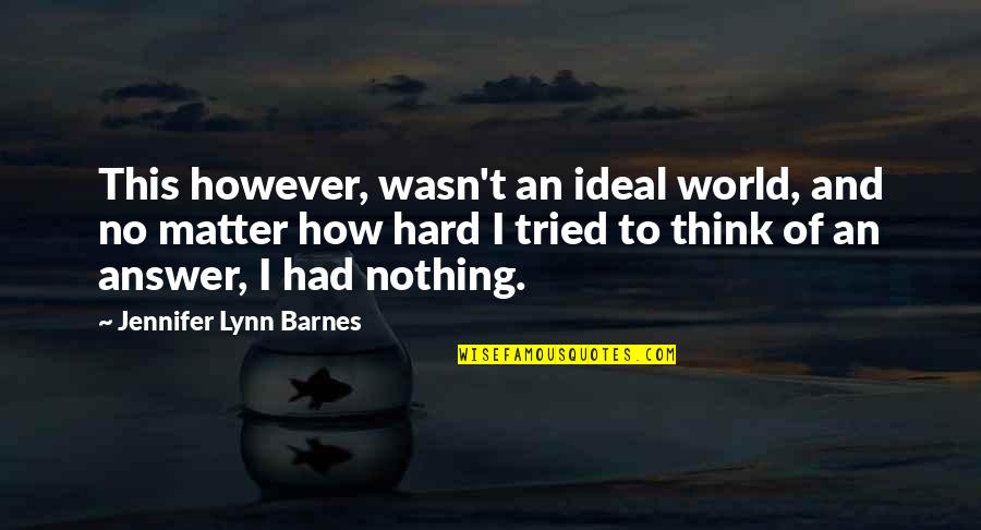 Ideal Answer Quotes By Jennifer Lynn Barnes: This however, wasn't an ideal world, and no