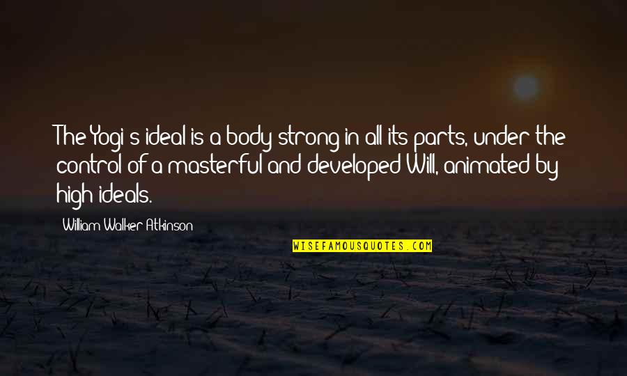 Ideal Body Quotes By William Walker Atkinson: The Yogi's ideal is a body strong in Ideal Body Quotes By William Walker Atkinson: The Yogi's ideal is a body strong in