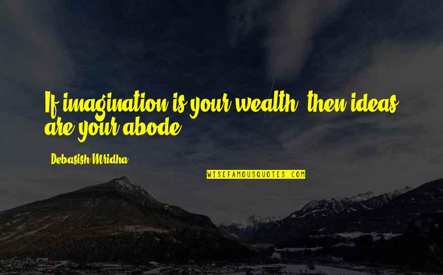 Ideal Canada Quotes By Debasish Mridha: If imagination is your wealth, then ideas are