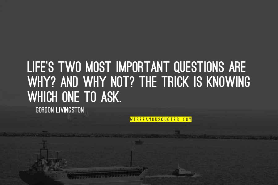 Ideal Life Partner Quotes By Gordon Livingston: Life's two most important questions are Why? and Ideal Life Partner Quotes By Gordon Livingston: Life's two most important questions are Why? and