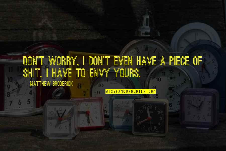 Ideal Life Partner Quotes By Matthew Broderick: Don't worry, I don't even have a piece Ideal Life Partner Quotes By Matthew Broderick: Don't worry, I don't even have a piece