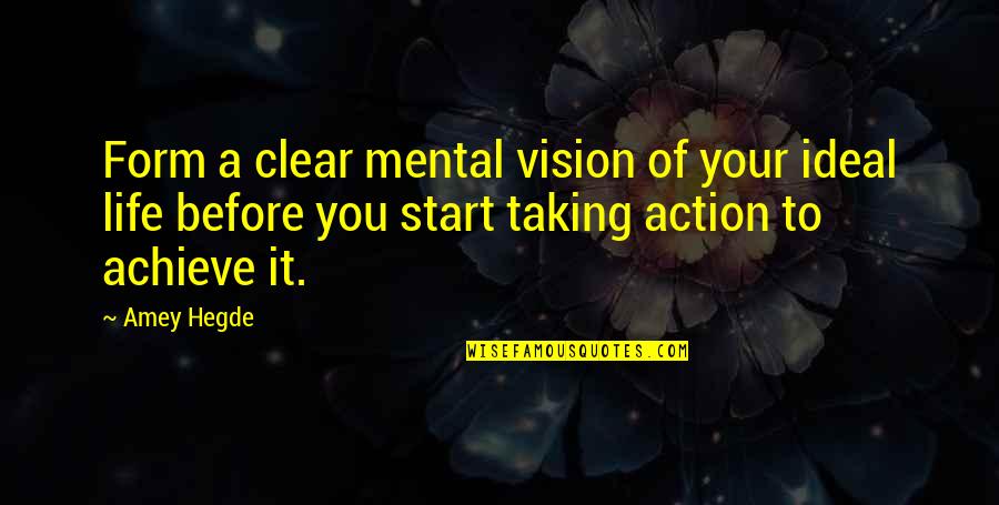 Ideal Life Quotes By Amey Hegde: Form a clear mental vision of your ideal