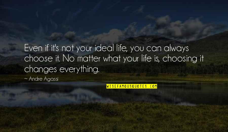 Ideal Life Quotes By Andre Agassi: Even if it's not your ideal life, you