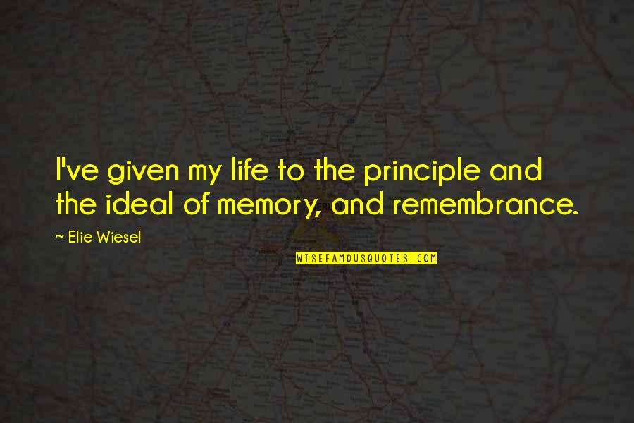 Ideal Life Quotes By Elie Wiesel: I've given my life to the principle and
