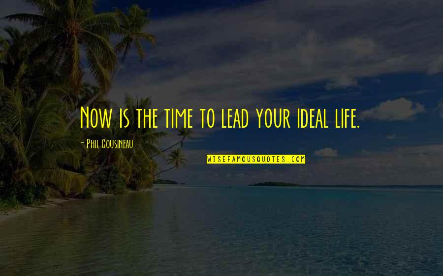 Ideal Life Quotes By Phil Cousineau: Now is the time to lead your ideal