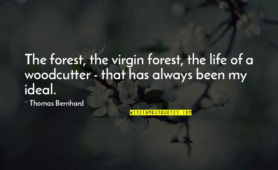 Ideal Life Quotes By Thomas Bernhard: The forest, the virgin forest, the life of