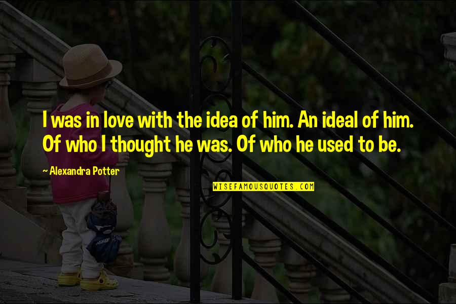 Ideal Love Quotes By Alexandra Potter: I was in love with the idea of