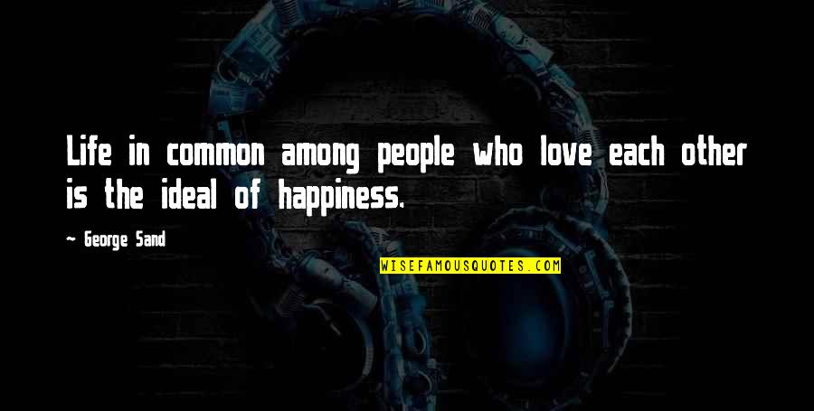 Ideal Love Quotes By George Sand: Life in common among people who love each Ideal Love Quotes By George Sand: Life in common among people who love each