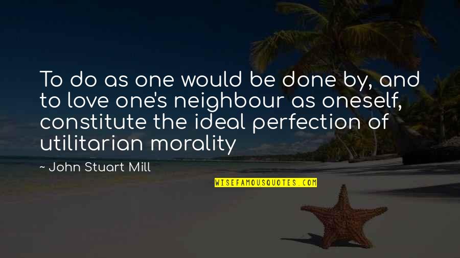 Ideal Love Quotes By John Stuart Mill: To do as one would be done by,