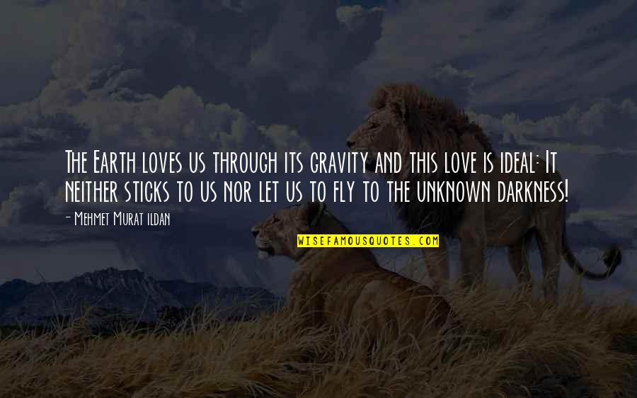 Ideal Love Quotes By Mehmet Murat Ildan: The Earth loves us through its gravity and Ideal Love Quotes By Mehmet Murat Ildan: The Earth loves us through its gravity and