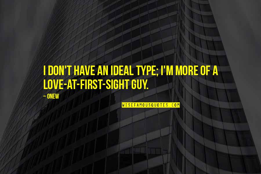 Ideal Love Quotes By Onew: I don't have an ideal type; I'm more Ideal Love Quotes By Onew: I don't have an ideal type; I'm more