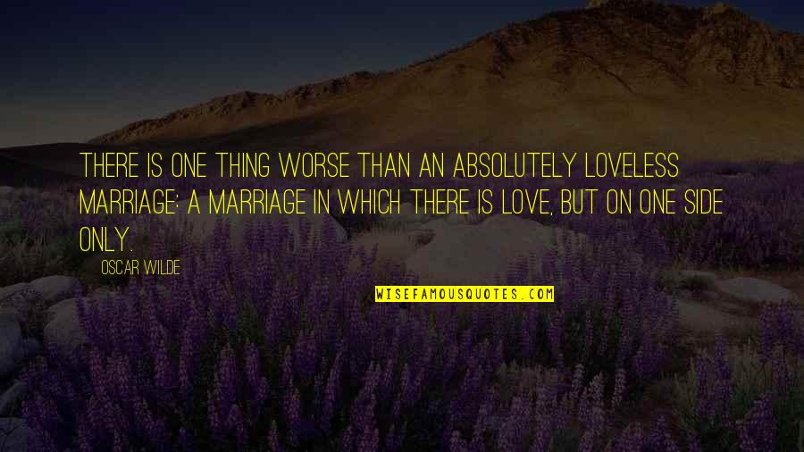 Ideal Love Quotes By Oscar Wilde: There is one thing worse than an absolutely