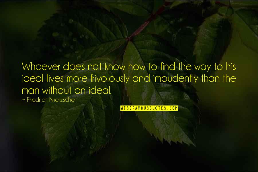 Ideal Man Quotes By Friedrich Nietzsche: Whoever does not know how to find the