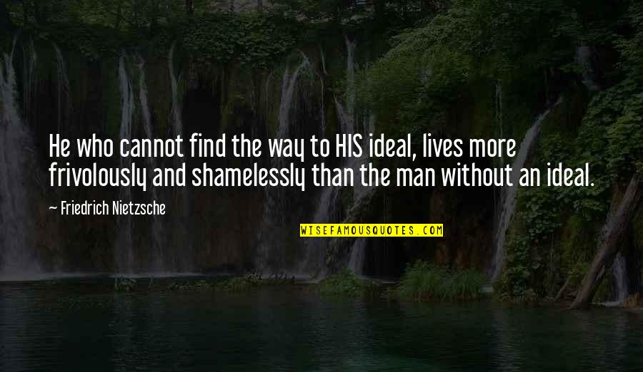 Ideal Man Quotes By Friedrich Nietzsche: He who cannot find the way to HIS