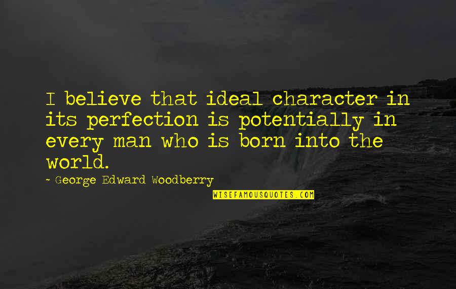 Ideal Man Quotes By George Edward Woodberry: I believe that ideal character in its perfection