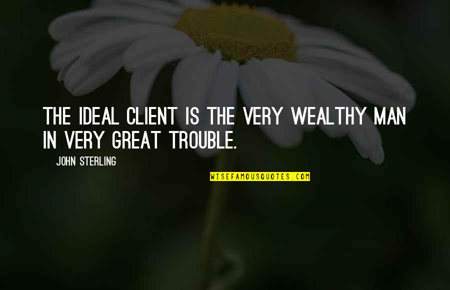 Ideal Man Quotes By John Sterling: The ideal client is the very wealthy man