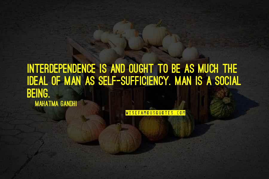 Ideal Man Quotes By Mahatma Gandhi: Interdependence is and ought to be as much