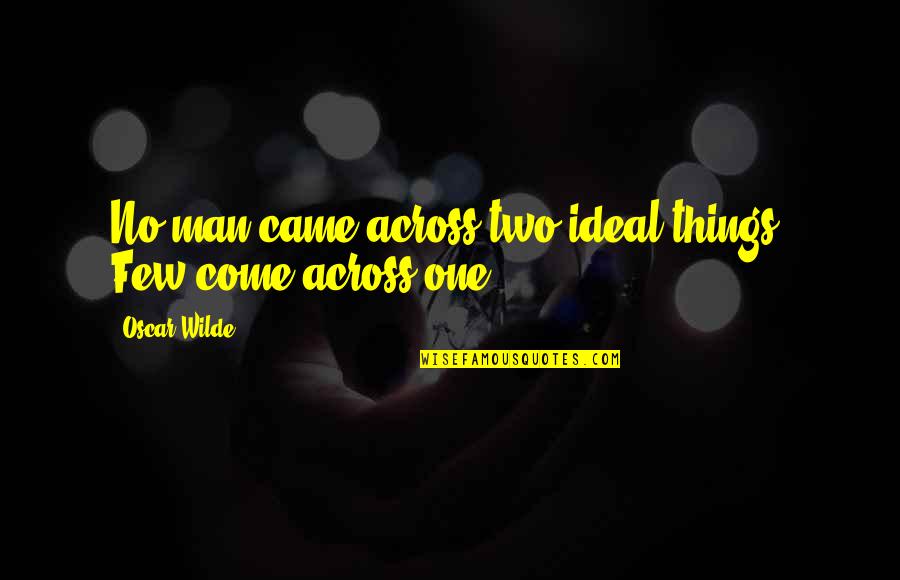 Ideal Man Quotes By Oscar Wilde: No man came across two ideal things. Few