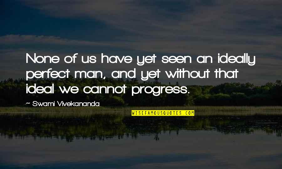Ideal Man Quotes By Swami Vivekananda: None of us have yet seen an ideally Ideal Man Quotes By Swami Vivekananda: None of us have yet seen an ideally