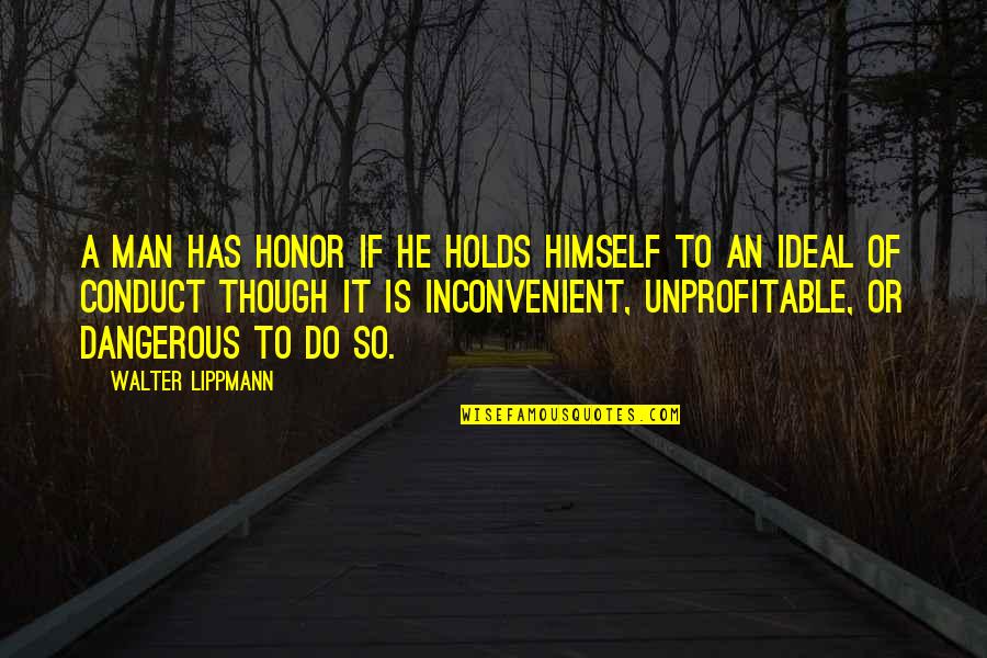 Ideal Man Quotes By Walter Lippmann: A man has honor if he holds himself