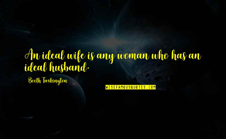 Ideal Marriage Quotes By Booth Tarkington: An ideal wife is any woman who has
