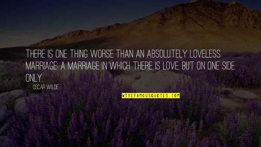 Ideal Marriage Quotes By Oscar Wilde: There is one thing worse than an absolutely