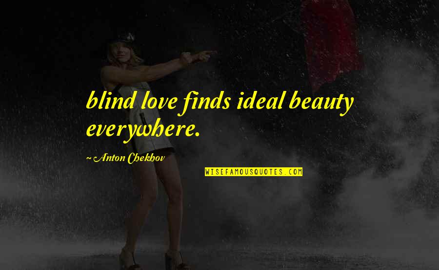 Ideal Quotes By Anton Chekhov: blind love finds ideal beauty everywhere.