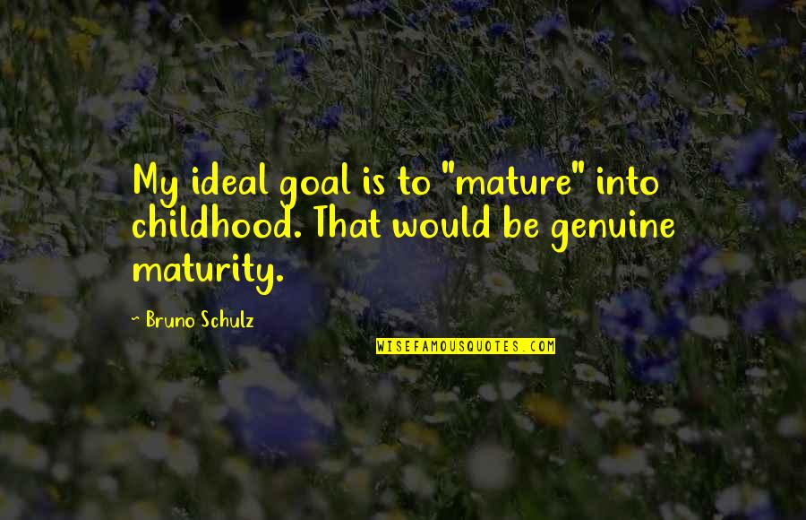 Ideal Quotes By Bruno Schulz: My ideal goal is to "mature" into childhood.