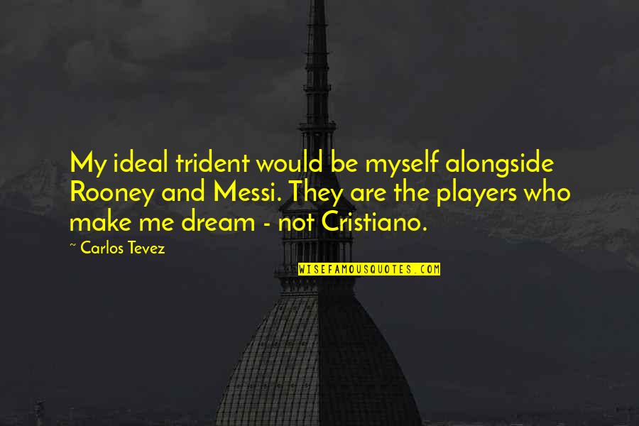 Ideal Quotes By Carlos Tevez: My ideal trident would be myself alongside Rooney