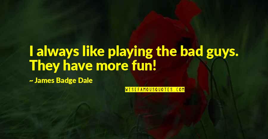 Ideal School Quotes By James Badge Dale: I always like playing the bad guys. They