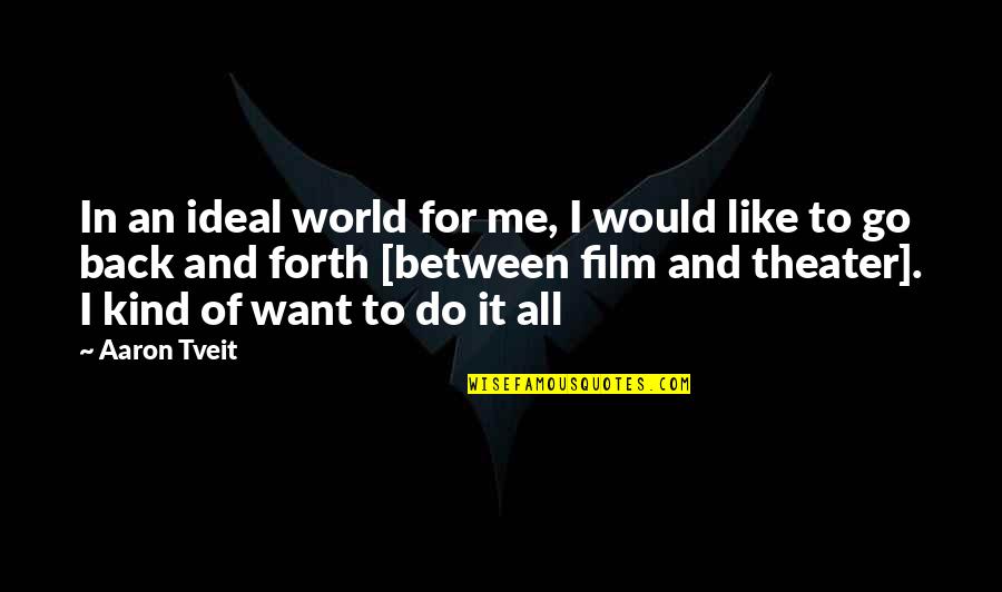 Ideal Theater Quotes By Aaron Tveit: In an ideal world for me, I would