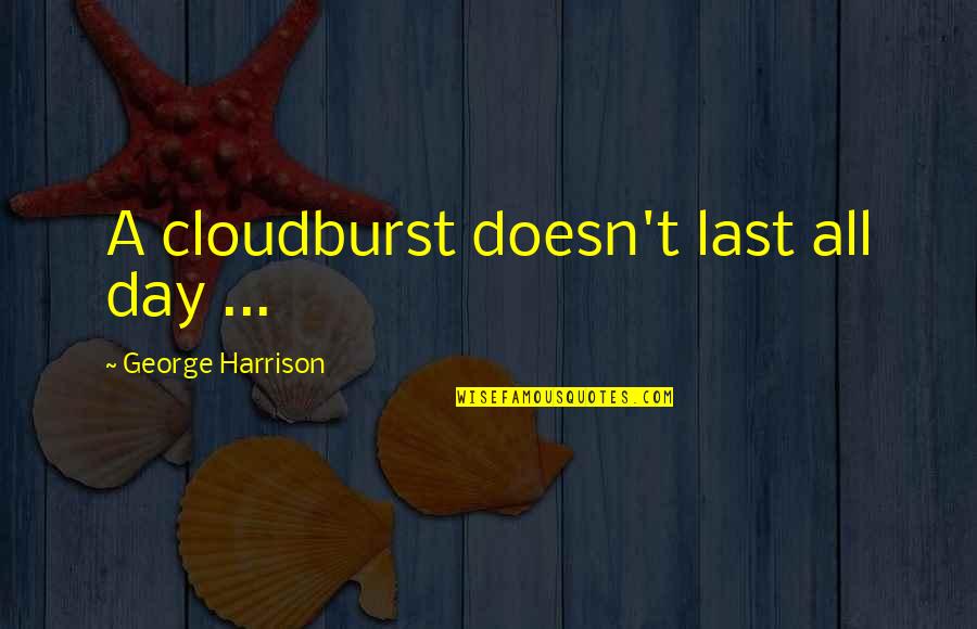 Ideal Towing Quotes By George Harrison: A cloudburst doesn't last all day ...