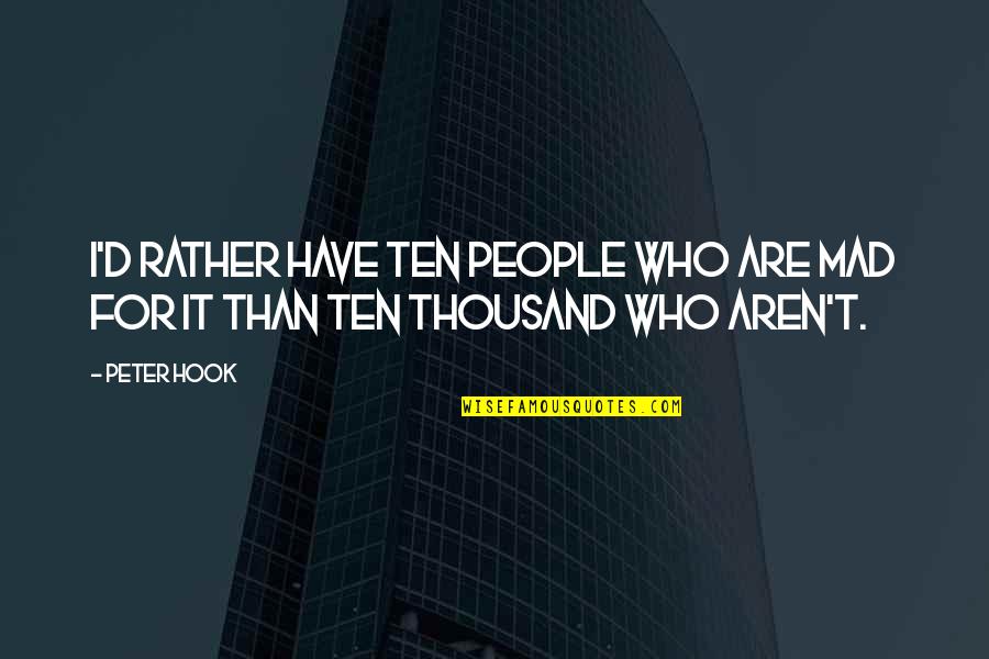 Ideal Towing Quotes By Peter Hook: I'd rather have ten people who are mad