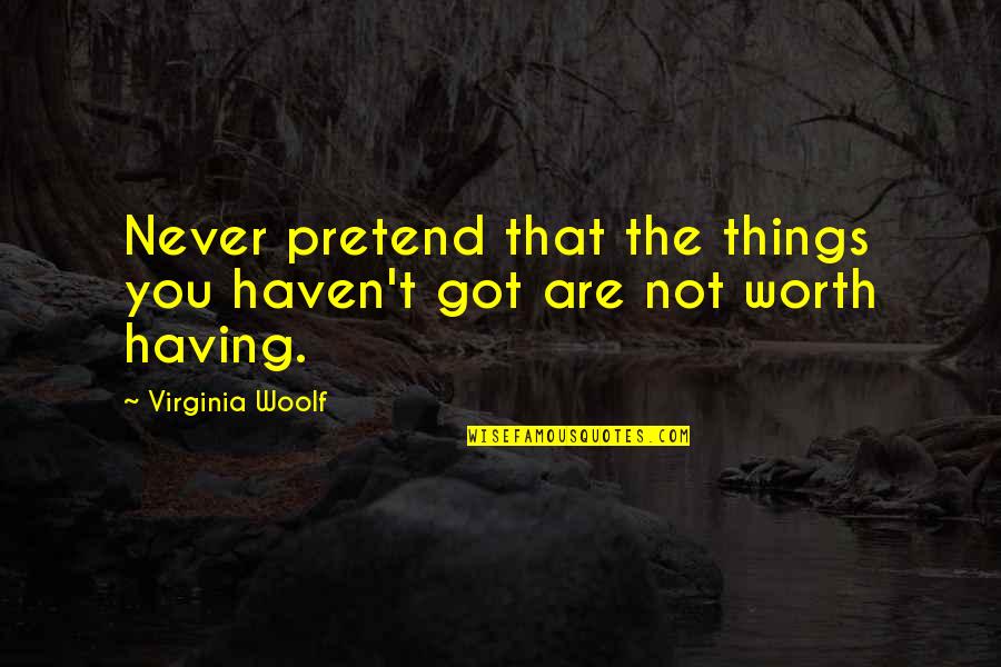 Ideal Work Environment Quotes By Virginia Woolf: Never pretend that the things you haven't got
