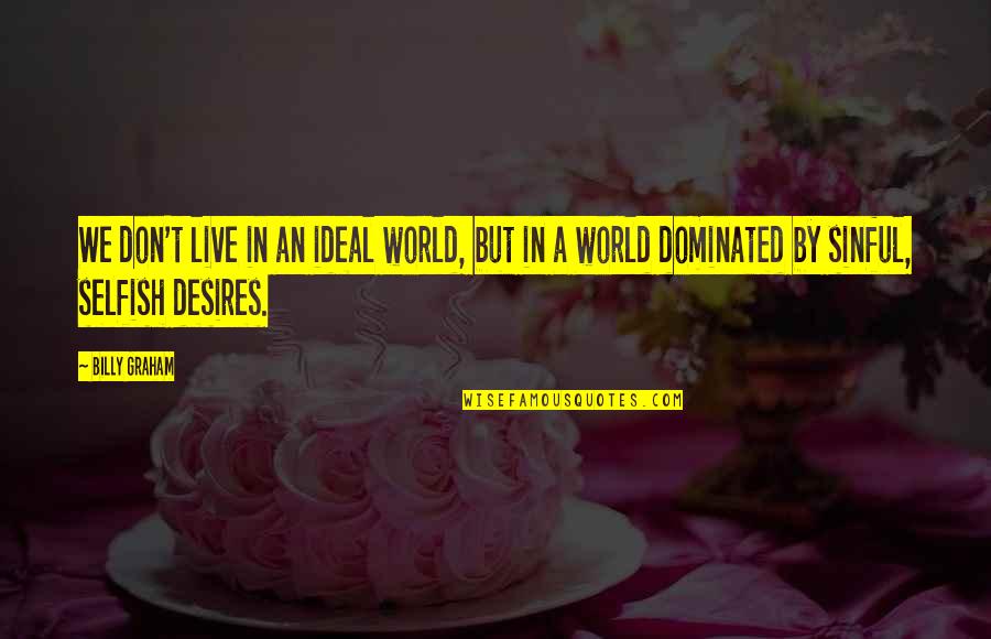 Ideal World Quotes By Billy Graham: We don't live in an ideal world, but