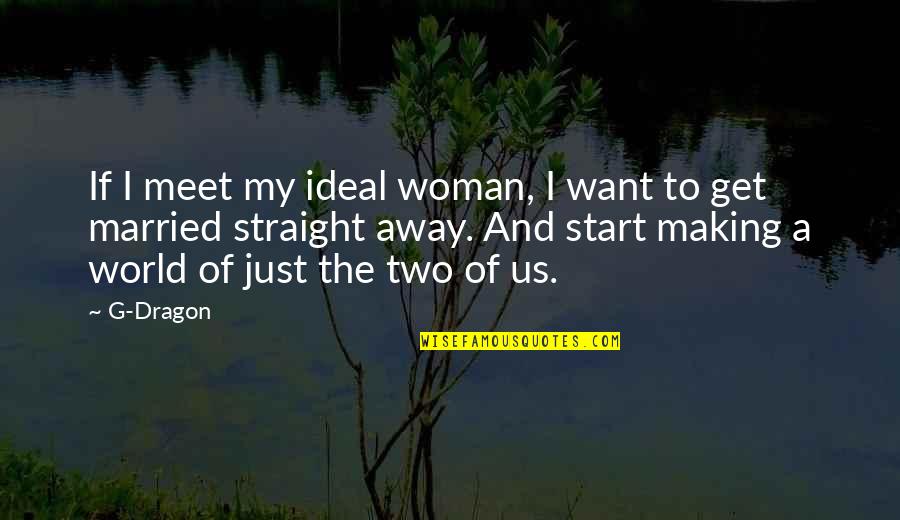 Ideal World Quotes By G-Dragon: If I meet my ideal woman, I want