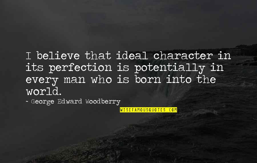 Ideal World Quotes By George Edward Woodberry: I believe that ideal character in its perfection