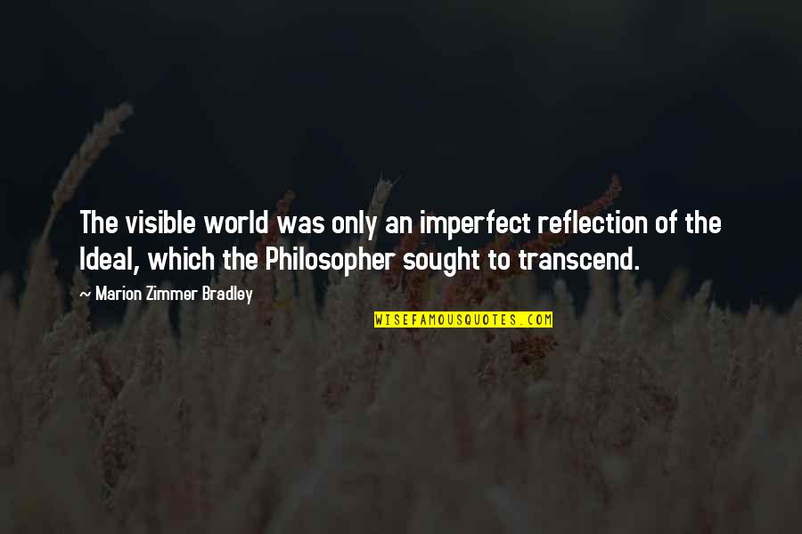Ideal World Quotes By Marion Zimmer Bradley: The visible world was only an imperfect reflection