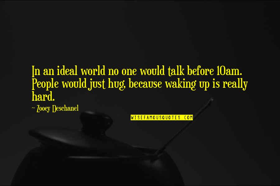 Ideal World Quotes By Zooey Deschanel: In an ideal world no one would talk