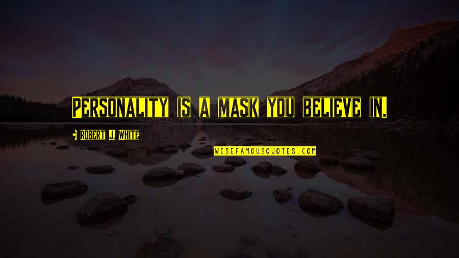 Idealan Poklon Quotes By Robert J. White: Personality is a mask you believe in.