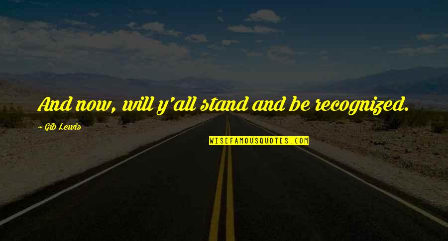 Ideale Tosti Quotes By Gib Lewis: And now, will y'all stand and be recognized. Ideale Tosti Quotes By Gib Lewis: And now, will y'all stand and be recognized.