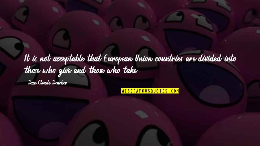 Idealen Betekenis Quotes By Jean-Claude Juncker: It is not acceptable that European Union countries Idealen Betekenis Quotes By Jean-Claude Juncker: It is not acceptable that European Union countries