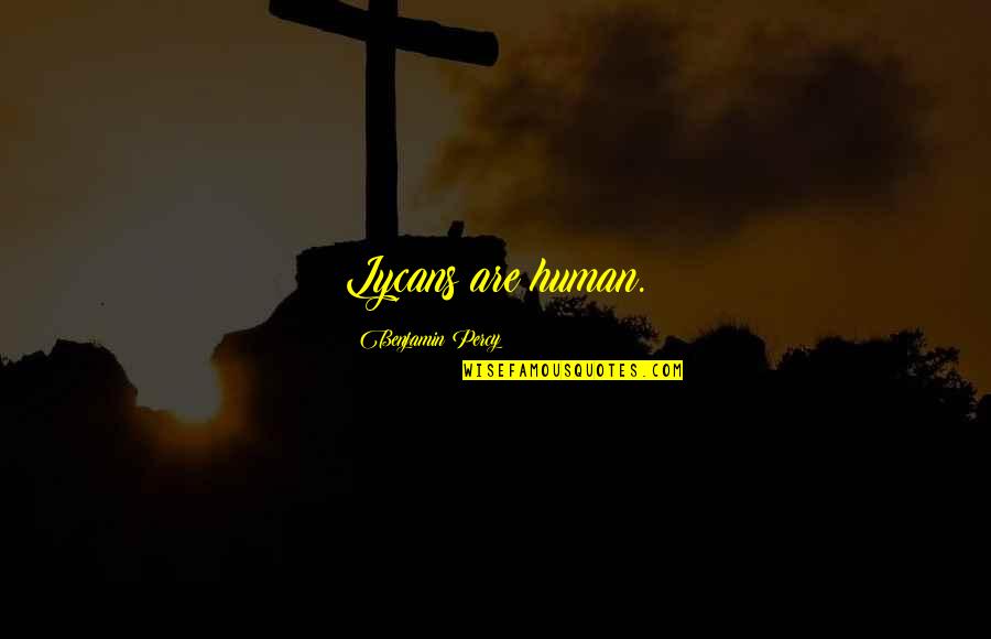 Idealen Van Quotes By Benjamin Percy: Lycans are human. Idealen Van Quotes By Benjamin Percy: Lycans are human.