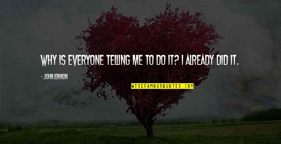 Idealenergie Quotes By John Lennon: Why is everyone telling me to do it?